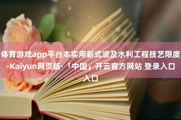 体育游戏app平台本实用新式波及水利工程技艺限度-Kaiyun网页版·「中国」开云官方网站 登录入口