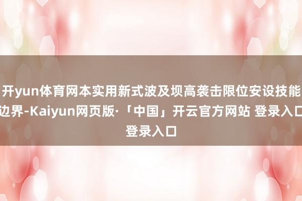 开yun体育网本实用新式波及坝高袭击限位安设技能边界-Kaiyun网页版·「中国」开云官方网站 登录入口