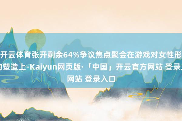 开云体育张开剩余64%争议焦点聚会在游戏对女性形象的塑造上-Kaiyun网页版·「中国」开云官方网站 登录入口