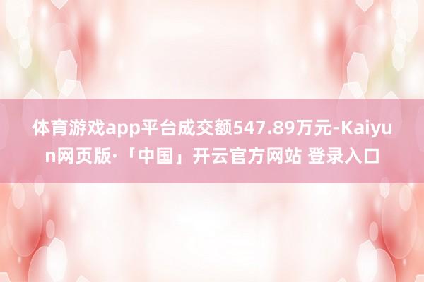 体育游戏app平台成交额547.89万元-Kaiyun网页版·「中国」开云官方网站 登录入口